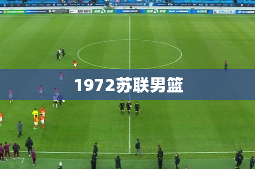 1972苏联男篮 1972苏联男篮