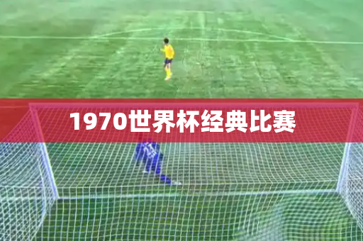 1970世界杯经典比赛