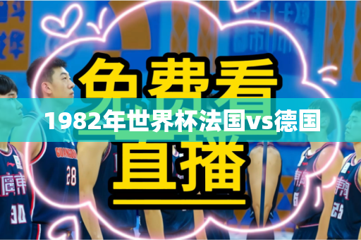 1982年世界杯法国vs德国