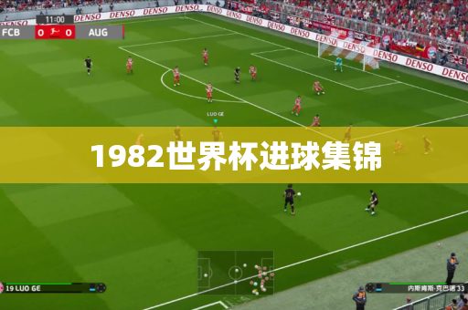 1982世界杯进球集锦 1982世界杯进球集锦