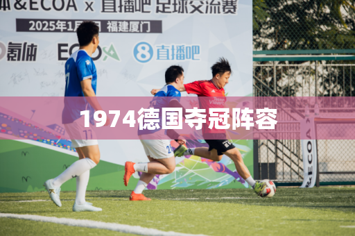 1974德国夺冠阵容 1974德国夺冠阵容