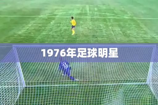1976年足球明星 1976年足球明星