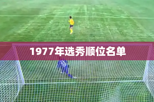 1977年选秀顺位名单 1977年选秀顺位名单