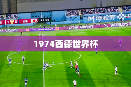 1974西德世界杯 1974西德世界杯