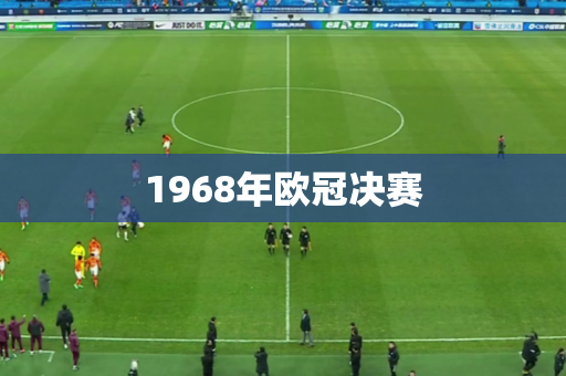 1968年欧冠决赛 1968年欧冠决赛