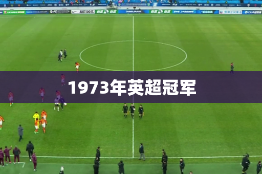 1973年英超冠军 1973年英超冠军