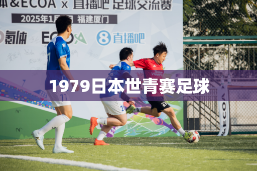 1979日本世青赛足球 1979日本世青赛足球