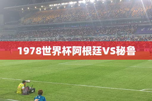 1978世界杯阿根廷VS秘鲁 1978世界杯阿根廷VS秘鲁