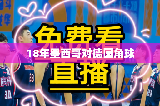 18年墨西哥对德国角球 18年墨西哥对德国角球