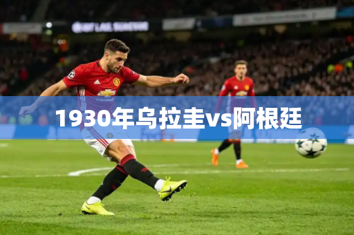 1930年乌拉圭vs阿根廷 1930年乌拉圭vs阿根廷