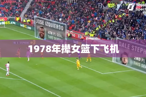 1978年撵女篮下飞机