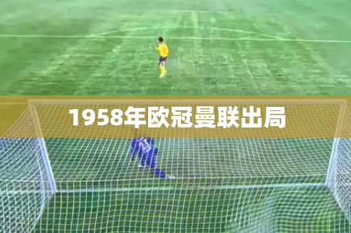 1958年欧冠曼联出局 1958年欧冠曼联出局