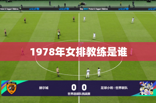 1978年女排教练是谁 1978年女排教练是谁
