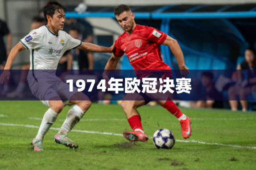 1974年欧冠决赛