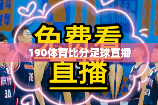 190体育比分足球直播 190体育比分足球直播