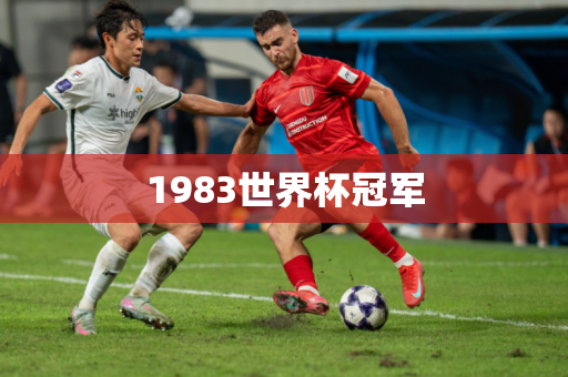 1983世界杯冠军 1983世界杯冠军