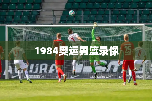 1984奥运男篮录像