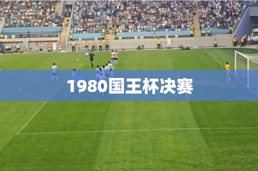 1980国王杯决赛 1980国王杯决赛