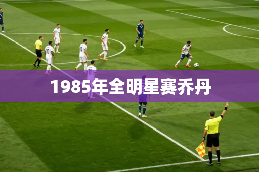 1985年全明星赛乔丹