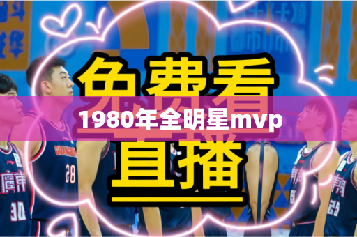1980年全明星mvp 1980年全明星mvp