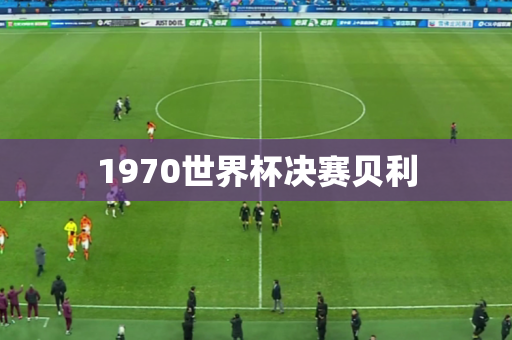 1970世界杯决赛贝利