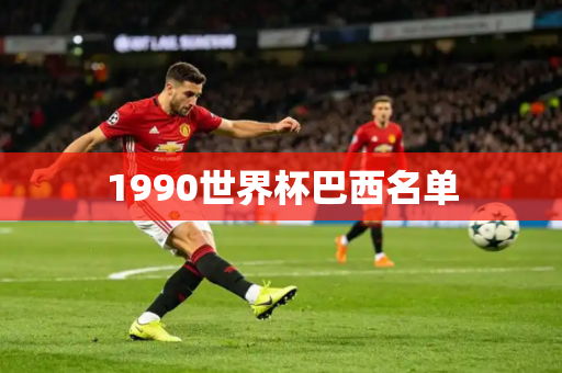 1990世界杯巴西名单 1990世界杯巴西名单
