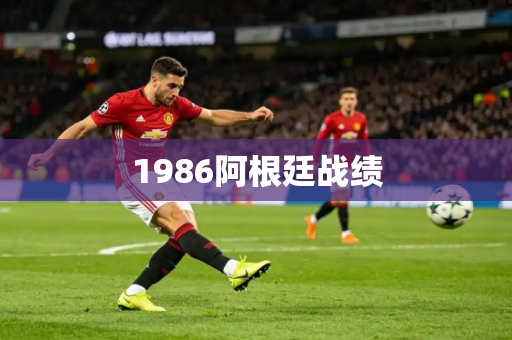 1986阿根廷战绩 1986阿根廷战绩