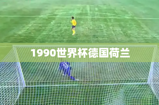 1990世界杯德国荷兰 1990世界杯德国荷兰