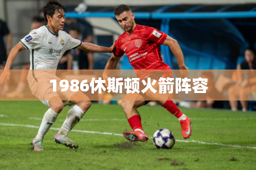 1986休斯顿火箭阵容
