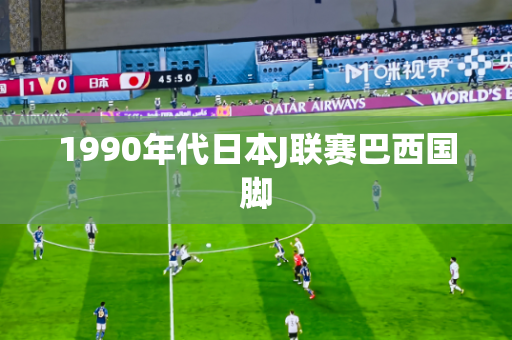 1990年代日本J联赛巴西国脚 1990年代日本J联赛巴西国脚