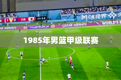 1985年男篮甲级联赛