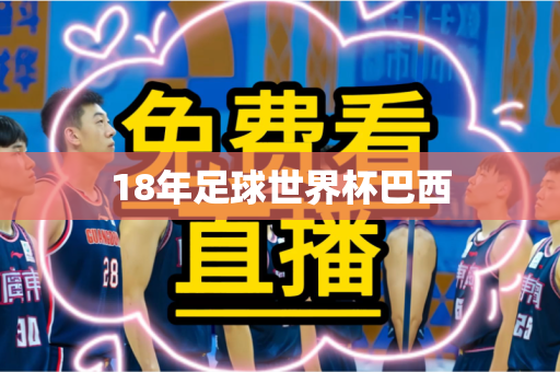 18年足球世界杯巴西 18年足球世界杯巴西