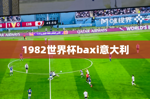 1982世界杯baxi意大利 1982世界杯baxi意大利