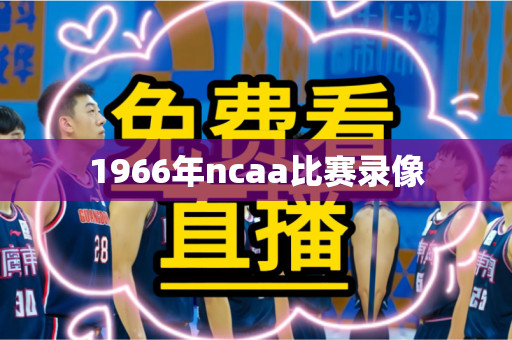 1966年ncaa比赛录像
