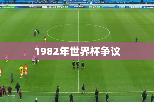 1982年世界杯争议 1982年世界杯争议