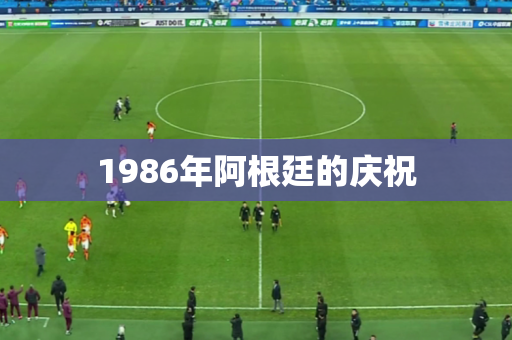 1986年阿根廷的庆祝 1986年阿根廷的庆祝
