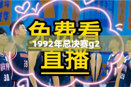 1992年总决赛g2 1992年总决赛g2