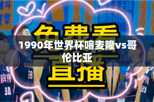 1990年世界杯喀麦隆vs哥伦比亚