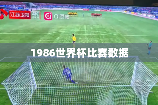 1986世界杯比赛数据 1986世界杯比赛数据