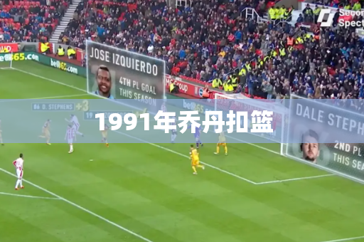 1991年乔丹扣篮 1991年乔丹扣篮
