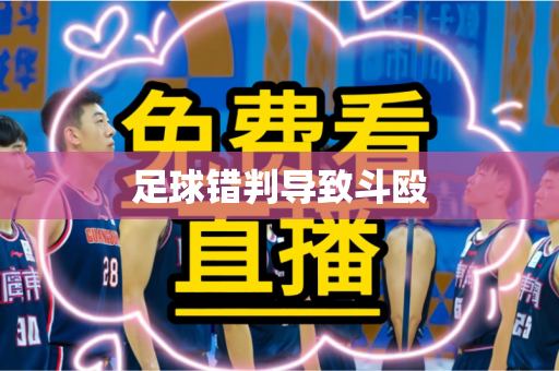 足球错判导致斗殴 足球错判导致斗殴