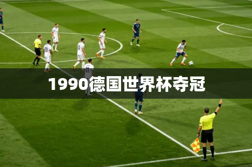 1990德国世界杯夺冠 1990德国世界杯夺冠