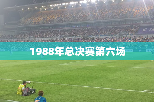 1988年总决赛第六场 1988年总决赛第六场
