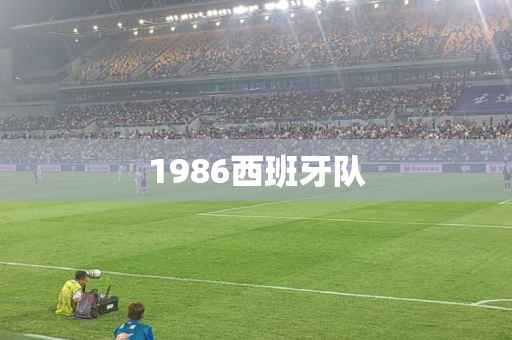 1986西班牙队 1986西班牙队