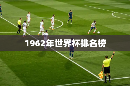 1962年世界杯排名榜
