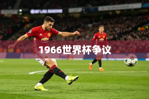1966世界杯争议 1966世界杯争议