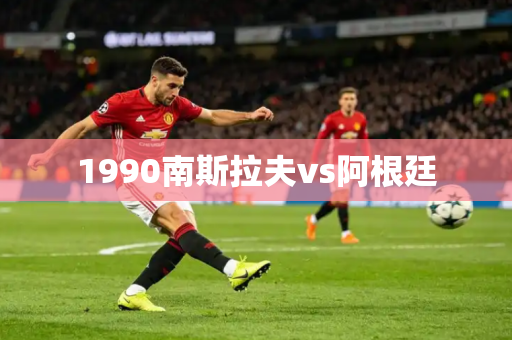 1990南斯拉夫vs阿根廷