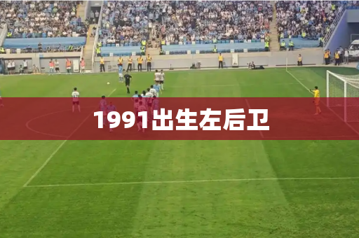 1991出生左后卫 1991出生左后卫