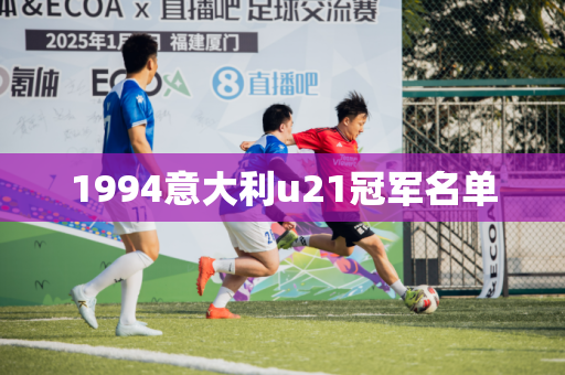 1994意大利u21冠军名单 1994意大利u21冠军名单