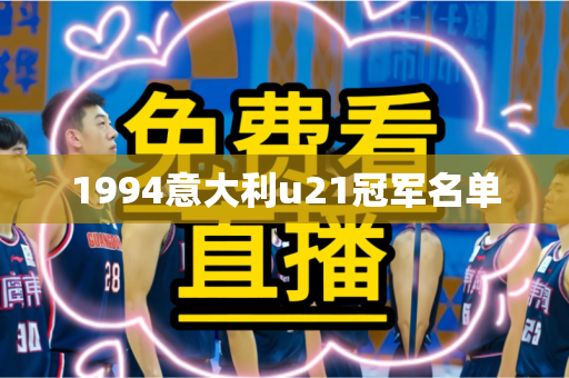 1994意大利u21冠军名单 1994意大利u21冠军名单